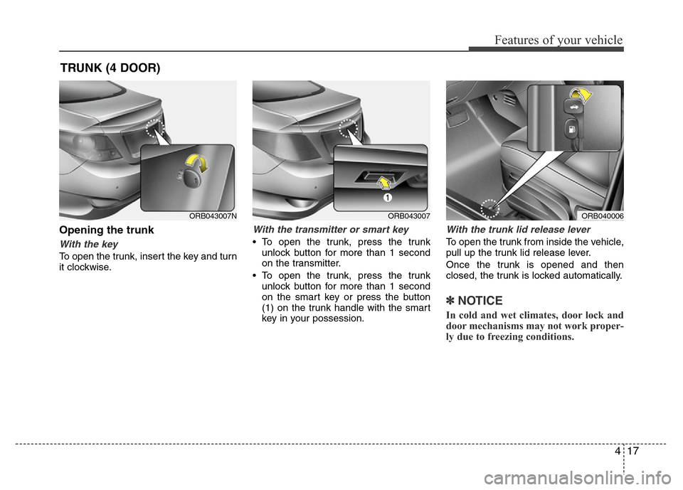 Hyundai Accent 2013 Manual Online 417
Features of your vehicle
Opening the trunk
With the key 
To open the trunk, insert the key and turn
it clockwise.
With the transmitter or smart key
• To open the trunk, press the trunk
unlock bu