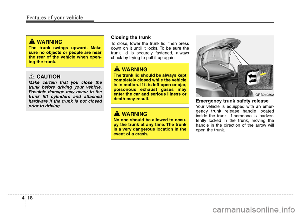 Hyundai Accent 2013 Manual Online Features of your vehicle
18 4
Closing the trunk
To close, lower the trunk lid, then press
down on it until it locks. To be sure the
trunk lid is securely fastened, always
check by trying to pull it up