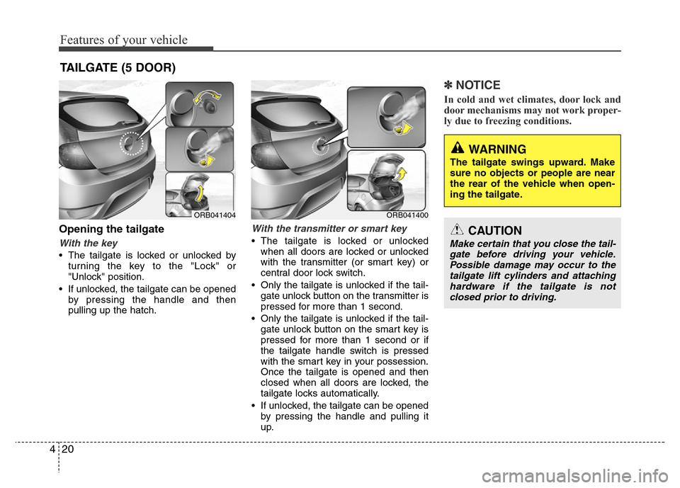 Hyundai Accent 2013 Manual Online Features of your vehicle
20 4
Opening the tailgate
With the key
• The tailgate is locked or unlocked by
turning the key to the "Lock" or
"Unlock" position.
• If unlocked, the tailgate can be opene