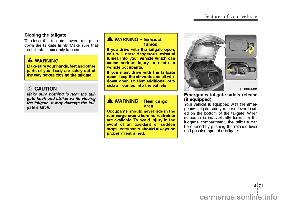Hyundai Accent 2013 Owners Manual 421
Features of your vehicle
Closing the tailgate
To close the tailgate, lower and push
down the tailgate firmly. Make sure that
the tailgate is securely latched.
Emergency tailgate safety release
(if