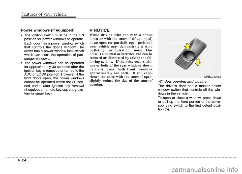 Hyundai Accent 2013 Owners Manual Features of your vehicle
24 4
Power windows (if equipped)
• The ignition switch must be in the ON
position for power windows to operate.
Each door has a power window switch
that controls the doors 