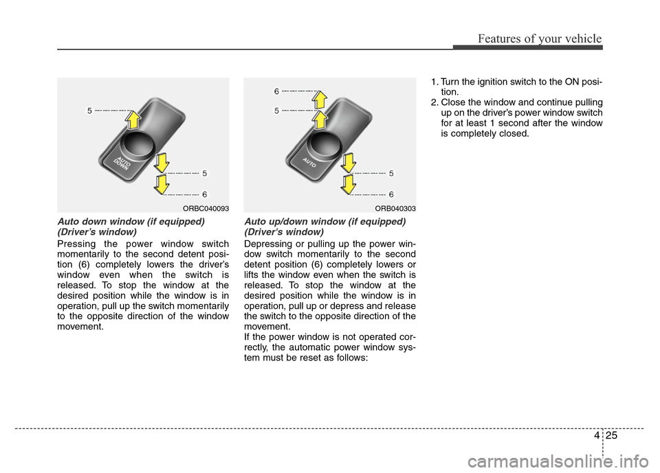 Hyundai Accent 2013 Owners Manual 425
Features of your vehicle
Auto down window (if equipped) 
(Driver’s window)
Pressing the power window switch
momentarily to the second detent posi-
tion (6) completely lowers the driver’s
windo