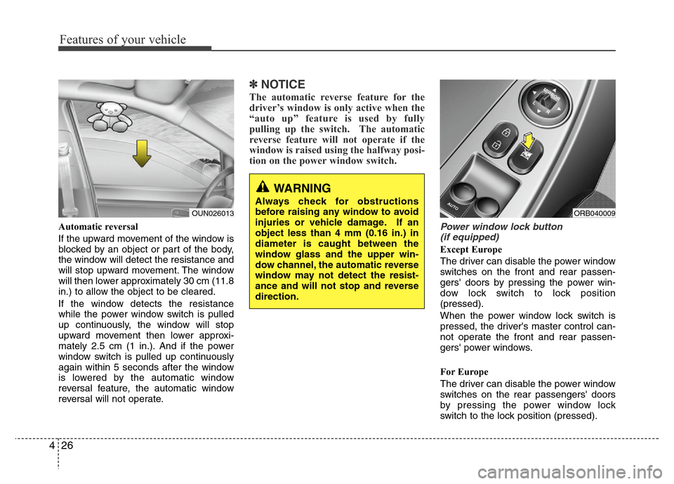 Hyundai Accent 2013 Owners Manual Features of your vehicle
26 4
Automatic reversal 
If the upward movement of the window is
blocked by an object or part of the body,
the window will detect the resistance and
will stop upward movement.