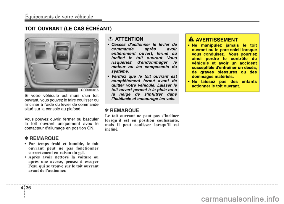 Hyundai Accent 2013 Manuel du propriétaire (in French) Équipements de votre véhicule
36 4
Si votre véhicule est muni dun toit
ouvrant, vous pouvez le faire coulisser ou
lincliner à laide du levier de commande
situé sur la console au plafond.
Vous Hyundai Accent 2013 Manuel du propriétaire (in French) Équipements de votre véhicule
36 4
Si votre véhicule est muni dun toit
ouvrant, vous pouvez le faire coulisser ou
lincliner à laide du levier de commande
situé sur la console au plafond.
Vous