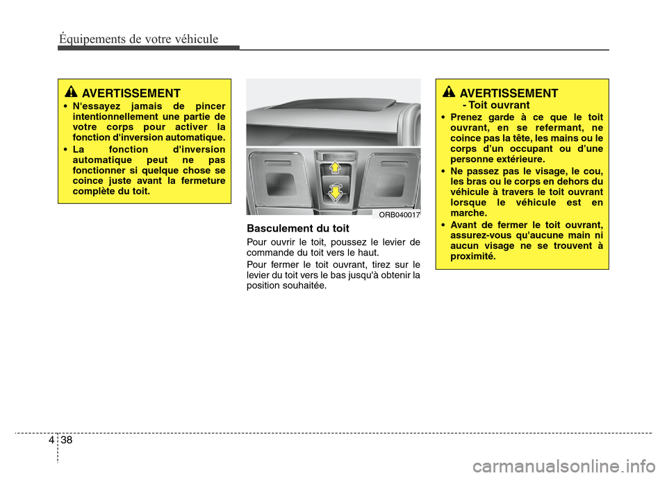 Hyundai Accent 2013 Manuel du propriétaire (in French) Équipements de votre véhicule
38 4
Basculement du toit
Pour ouvrir le toit, poussez le levier de
commande du toit vers le haut.
Pour fermer le toit ouvrant, tirez sur le
levier du toit vers le bas j Hyundai Accent 2013 Manuel du propriétaire (in French) Équipements de votre véhicule
38 4
Basculement du toit
Pour ouvrir le toit, poussez le levier de
commande du toit vers le haut.
Pour fermer le toit ouvrant, tirez sur le
levier du toit vers le bas j