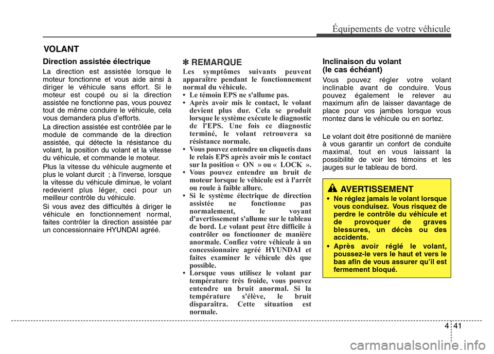 Hyundai Accent 2013  Manuel du propriétaire (in French) 441
Équipements de votre véhicule
VOLANT
Direction assistée électrique
La direction est assistée lorsque le
moteur fonctionne et vous aide ainsi à
diriger le véhicule sans effort. Si le
moteur 