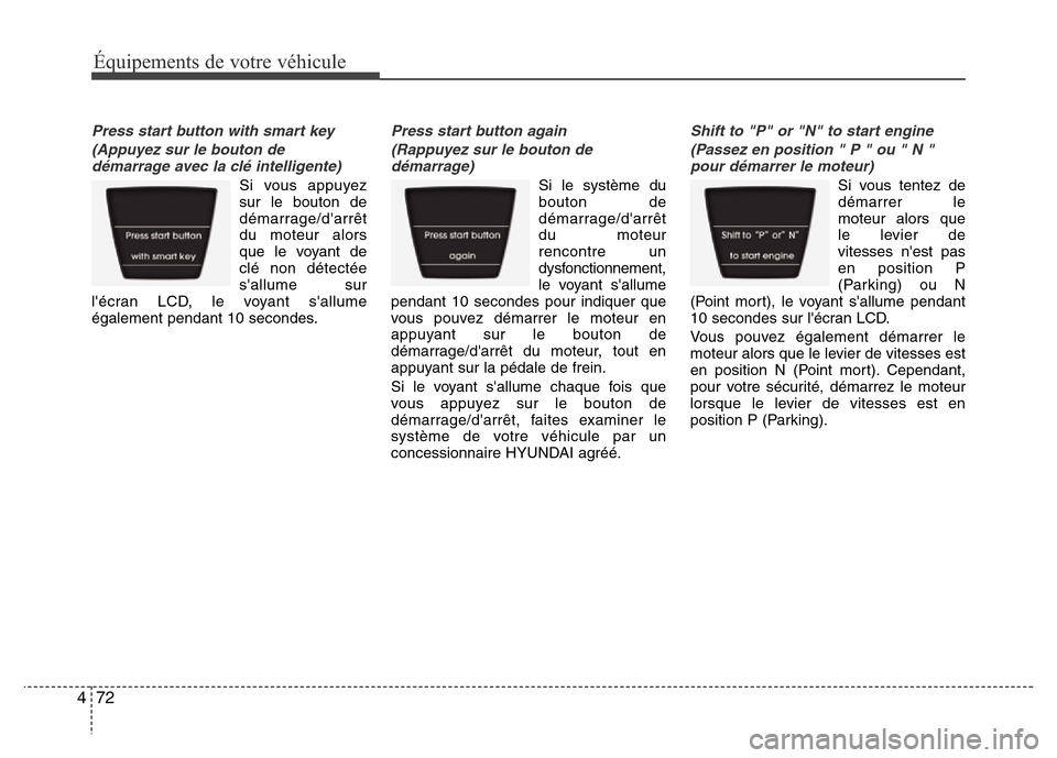 Hyundai Accent 2013  Manuel du propriétaire (in French) Équipements de votre véhicule
72 4
Press start button with smart key
(Appuyez sur le bouton de
démarrage avec la clé intelligente)
Si vous appuyez
sur le bouton de
démarrage/darrêt
du moteur al