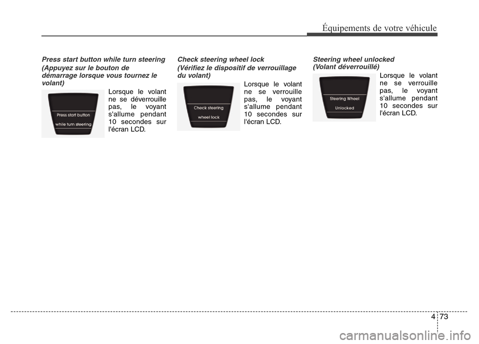 Hyundai Accent 2013  Manuel du propriétaire (in French) 473
Équipements de votre véhicule
Press start button while turn steering
(Appuyez sur le bouton de
démarrage lorsque vous tournez le
volant)
Lorsque le volant
ne se déverrouille
pas, le voyant
sa