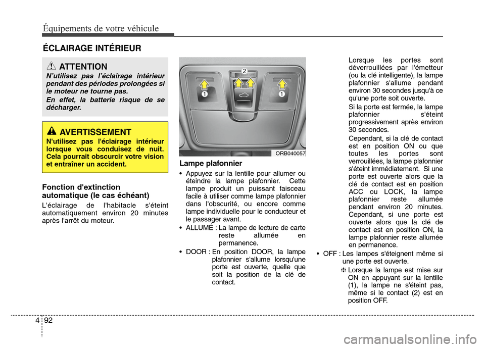 Hyundai Accent 2013 Manuel du propriétaire (in French) Équipements de votre véhicule
92 4
ÉCLAIRAGE INTÉRIEUR
Fonction dextinction
automatique (le cas échéant)
Léclairage de lhabitacle séteint
automatiquement environ 20 minutes
après larrêt Hyundai Accent 2013 Manuel du propriétaire (in French) Équipements de votre véhicule
92 4
ÉCLAIRAGE INTÉRIEUR
Fonction dextinction
automatique (le cas échéant)
Léclairage de lhabitacle séteint
automatiquement environ 20 minutes
après larrêt