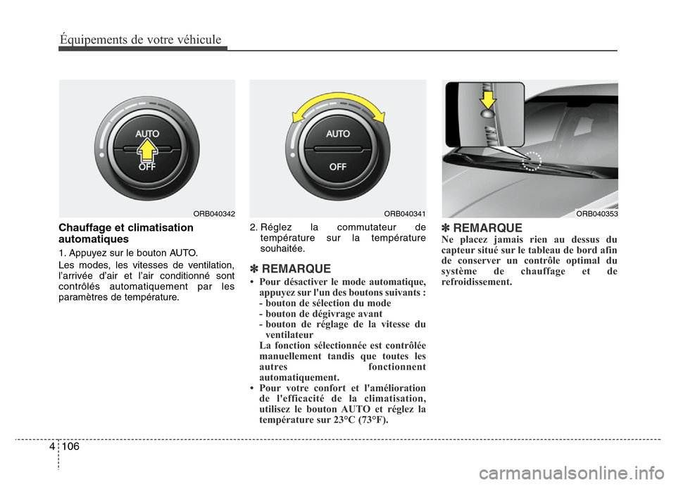 Hyundai Accent 2013 Manuel du propriétaire (in French) Équipements de votre véhicule
106 4
Chauffage et climatisation
automatiques
1. Appuyez sur le bouton AUTO.
Les modes, les vitesses de ventilation,
l’arrivée d’air et l’air conditionné sont
c Hyundai Accent 2013 Manuel du propriétaire (in French) Équipements de votre véhicule
106 4
Chauffage et climatisation
automatiques
1. Appuyez sur le bouton AUTO.
Les modes, les vitesses de ventilation,
l’arrivée d’air et l’air conditionné sont
c
