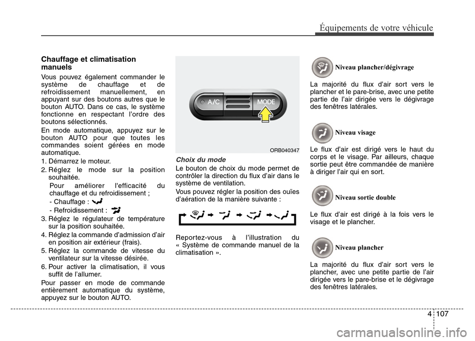 Hyundai Accent 2013 Manuel du propriétaire (in French) 4 107
Équipements de votre véhicule
Chauffage et climatisation
manuels
Vous pouvez également commander le
système de chauffage et de
refroidissement manuellement, en
appuyant sur des boutons autre Hyundai Accent 2013 Manuel du propriétaire (in French) 4 107
Équipements de votre véhicule
Chauffage et climatisation
manuels
Vous pouvez également commander le
système de chauffage et de
refroidissement manuellement, en
appuyant sur des boutons autre