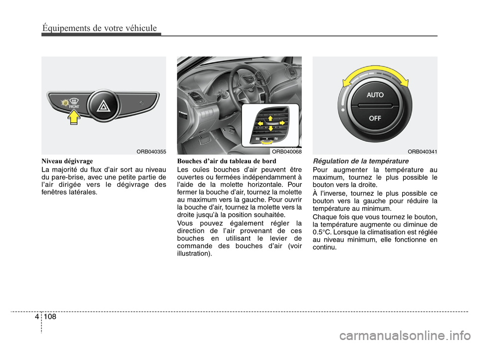 Hyundai Accent 2013 Manuel du propriétaire (in French) Équipements de votre véhicule
108 4
Niveau dégivrage
La majorité du flux d’air sort au niveau
du pare-brise, avec une petite partie de
l’air dirigée vers le dégivrage des
fenêtres latérale Hyundai Accent 2013 Manuel du propriétaire (in French) Équipements de votre véhicule
108 4
Niveau dégivrage
La majorité du flux d’air sort au niveau
du pare-brise, avec une petite partie de
l’air dirigée vers le dégivrage des
fenêtres latérale