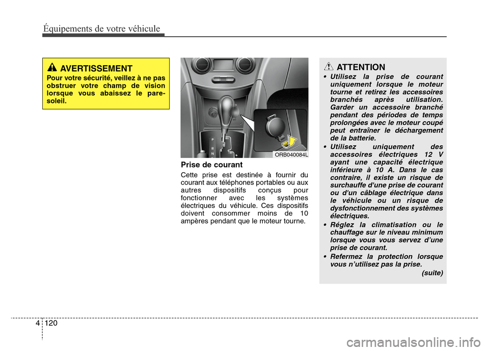 Hyundai Accent 2013 Manuel du propriétaire (in French) Équipements de votre véhicule
120 4
Prise de courant
Cette prise est destinée à fournir du
courant aux téléphones portables ou aux
autres dispositifs conçus pour
fonctionner avec les systèmes
Hyundai Accent 2013 Manuel du propriétaire (in French) Équipements de votre véhicule
120 4
Prise de courant
Cette prise est destinée à fournir du
courant aux téléphones portables ou aux
autres dispositifs conçus pour
fonctionner avec les systèmes