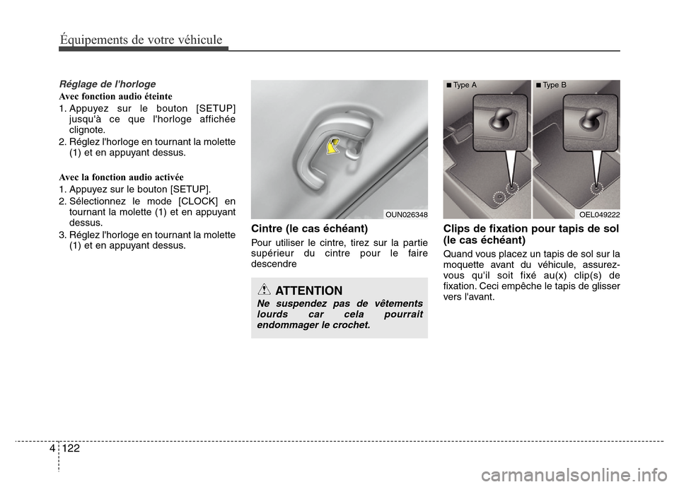 Hyundai Accent 2013  Manuel du propriétaire (in French) Équipements de votre véhicule
122 4
Réglage de lhorloge
Avec fonction audio éteinte
1. Appuyez sur le bouton [SETUP]
jusquà ce que lhorloge affichée
clignote.
2. Réglez lhorloge en tournant