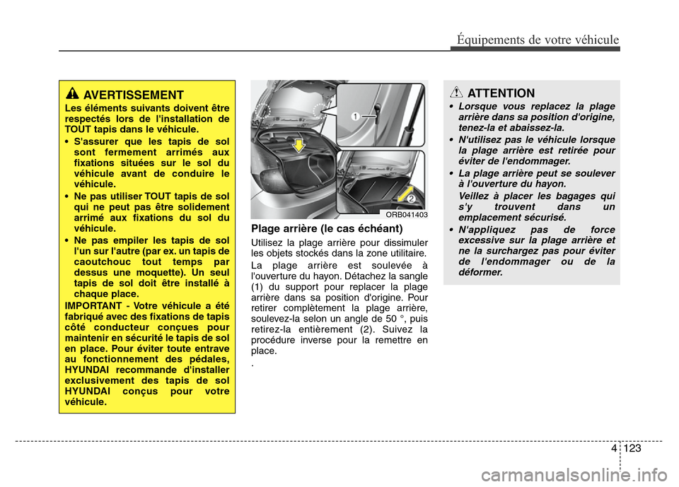 Hyundai Accent 2013 Manuel du propriétaire (in French) 4 123
Équipements de votre véhicule
Plage arrière (le cas échéant)
Utilisez la plage arrière pour dissimuler
les objets stockés dans la zone utilitaire.
La plage arrière est soulevée à
louv Hyundai Accent 2013 Manuel du propriétaire (in French) 4 123
Équipements de votre véhicule
Plage arrière (le cas échéant)
Utilisez la plage arrière pour dissimuler
les objets stockés dans la zone utilitaire.
La plage arrière est soulevée à
louv