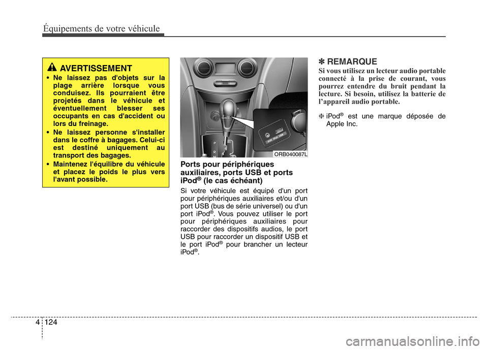 Hyundai Accent 2013  Manuel du propriétaire (in French) Équipements de votre véhicule
124 4
Ports pour périphériques
auxiliaires, ports USB et ports 
iPod
®(le cas échéant)
Si votre véhicule est équipé dun port
pour périphériques auxiliaires e