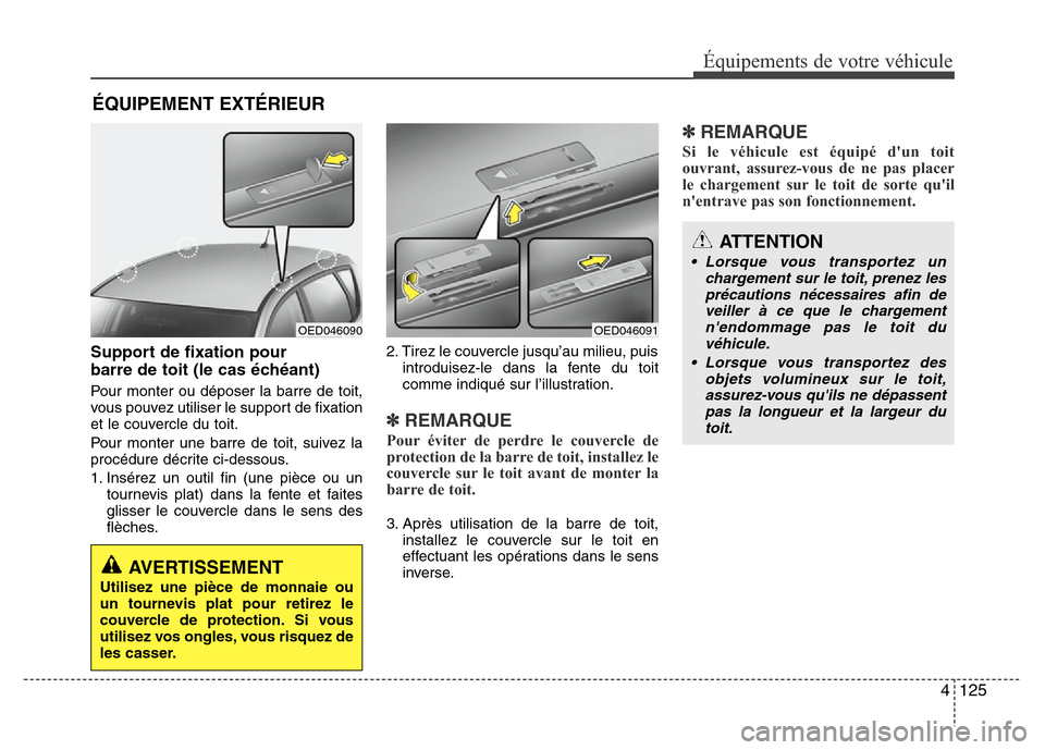 Hyundai Accent 2013 Manuel du propriétaire (in French) 4 125
Équipements de votre véhicule
Support de fixation pour
barre de toit (le cas échéant)
Pour monter ou déposer la barre de toit,
vous pouvez utiliser le support de fixation
et le couvercle d Hyundai Accent 2013 Manuel du propriétaire (in French) 4 125
Équipements de votre véhicule
Support de fixation pour
barre de toit (le cas échéant)
Pour monter ou déposer la barre de toit,
vous pouvez utiliser le support de fixation
et le couvercle d