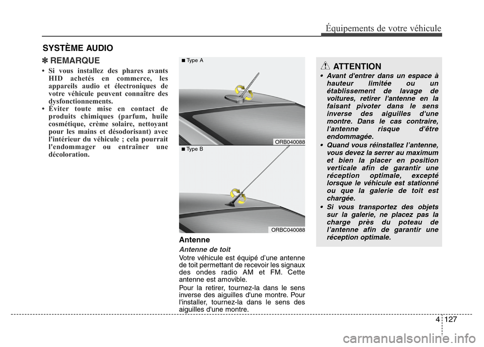 Hyundai Accent 2013  Manuel du propriétaire (in French) 4 127
Équipements de votre véhicule
✽REMARQUE
• Si vous installez des phares avants
HID achetés en commerce, les
appareils audio et électroniques de
votre véhicule peuvent connaître des
dysf