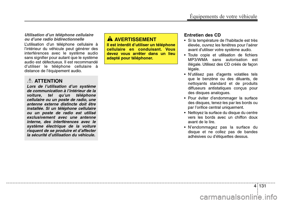 Hyundai Accent 2013  Manuel du propriétaire (in French) 4 131
Équipements de votre véhicule
Utilisation d’un téléphone cellulaire
ou d’une radio bidirectionnelle
L’utilisation d’un téléphone cellulaire à
l’intérieur du véhicule peut gén