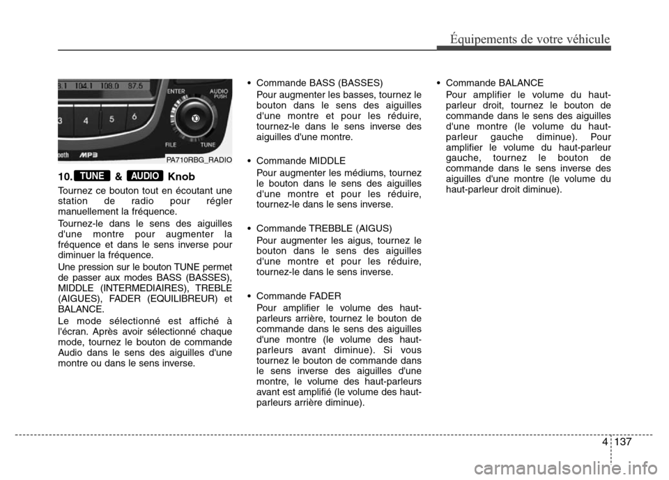 Hyundai Accent 2013 Manuel du propriétaire (in French) 4137
Équipements de votre véhicule
10. & Knob
Tournez ce bouton tout en écoutant une
station de radio pour régler
manuellement la fréquence.
Tournez-le dans le sens des aiguilles
dune montre pou Hyundai Accent 2013 Manuel du propriétaire (in French) 4137
Équipements de votre véhicule
10. & Knob
Tournez ce bouton tout en écoutant une
station de radio pour régler
manuellement la fréquence.
Tournez-le dans le sens des aiguilles
dune montre pou
