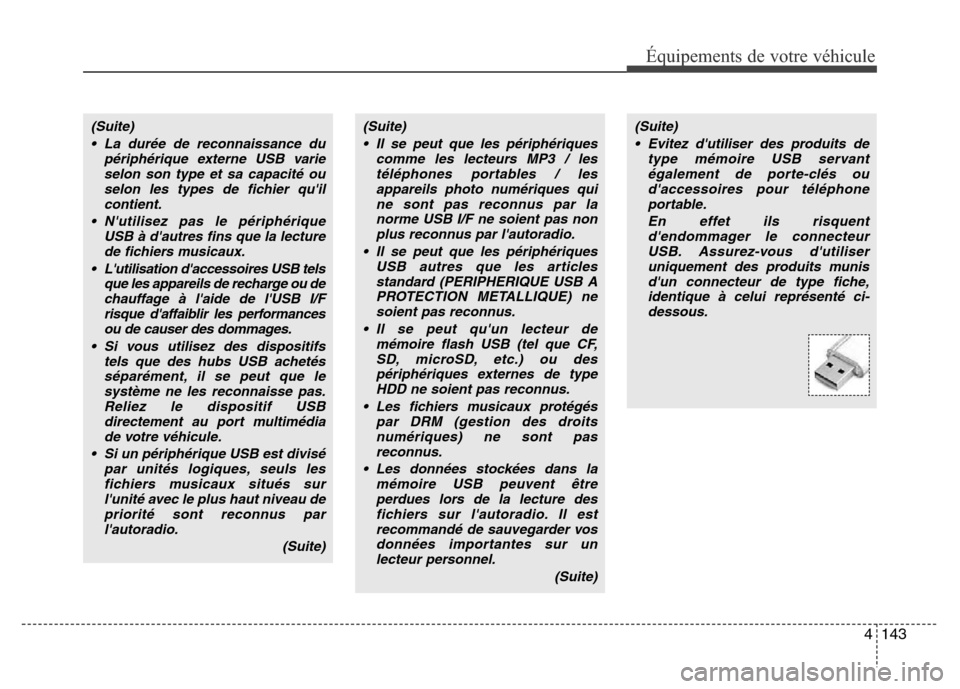 Hyundai Accent 2013  Manuel du propriétaire (in French) 4143
Équipements de votre véhicule
(Suite)
• Evitez dutiliser des produits de
type mémoire USB servant
également de porte-clés ou
daccessoires pour téléphone
portable.
En effet ils risquent