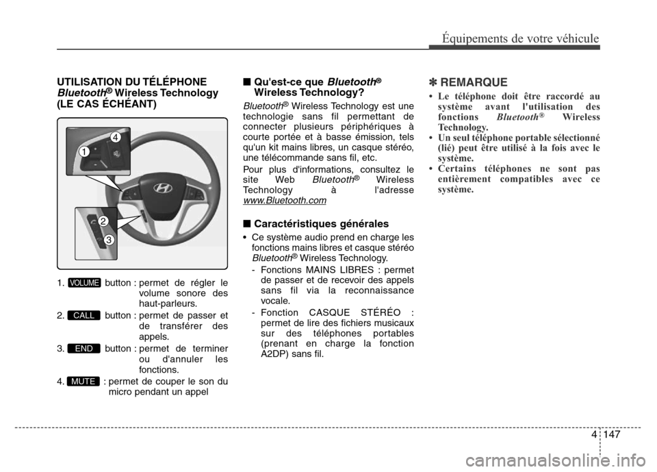 Hyundai Accent 2013 Manuel du propriétaire (in French) 4147
Équipements de votre véhicule
UTILISATION DU TÉLÉPHONE
Bluetooth®Wireless Technology
(LE CAS ÉCHÉANT)
1. button : permet de régler le
volume sonore des
haut-parleurs.
2. button : permet d Hyundai Accent 2013 Manuel du propriétaire (in French) 4147
Équipements de votre véhicule
UTILISATION DU TÉLÉPHONE
Bluetooth®Wireless Technology
(LE CAS ÉCHÉANT)
1. button : permet de régler le
volume sonore des
haut-parleurs.
2. button : permet d