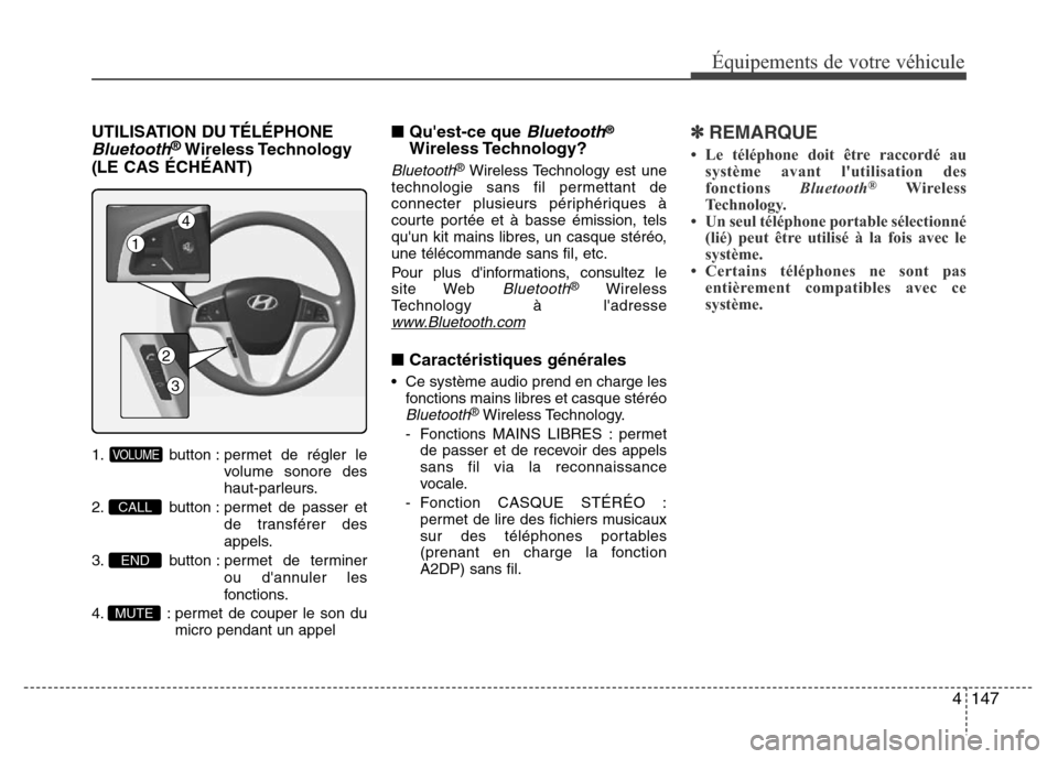 Hyundai Accent 2013  Manuel du propriétaire (in French) 4147
Équipements de votre véhicule
UTILISATION DU TÉLÉPHONE
Bluetooth®Wireless Technology
(LE CAS ÉCHÉANT)
1. button : permet de régler le
volume sonore des
haut-parleurs.
2. button : permet d