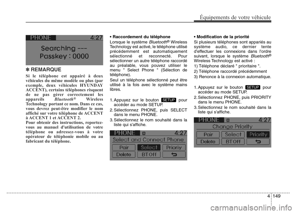Hyundai Accent 2013  Manuel du propriétaire (in French) 4149
Équipements de votre véhicule
✽REMARQUE
Si le téléphone est appairé à deux
véhicules du même modèle ou plus (par
exemple, deux véhicules HYUNDAY
ACCENT), certains téléphones risquen