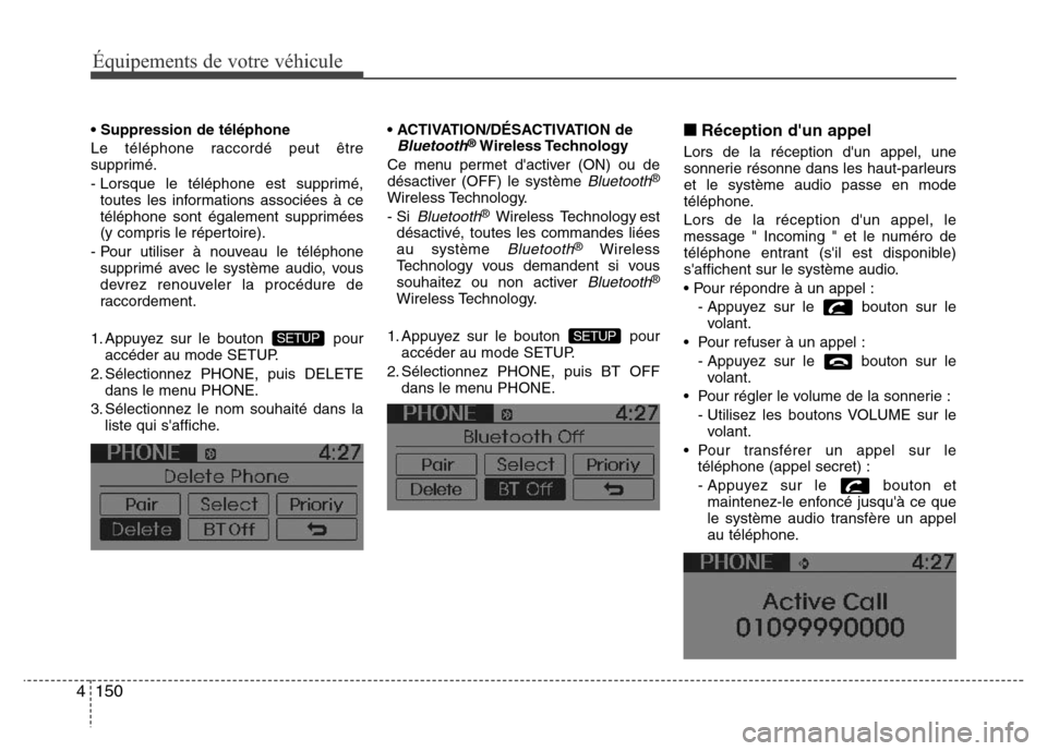 Hyundai Accent 2013  Manuel du propriétaire (in French) Équipements de votre véhicule
150 4
• Suppression de téléphone 
Le téléphone raccordé peut être
supprimé.
- Lorsque le téléphone est supprimé,
toutes les informations associées à ce
t�