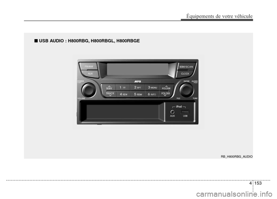 Hyundai Accent 2013 Manuel du propriétaire (in French) 4153
Équipements de votre véhicule
RB_H800RBG_AUDIO
■USB AUDIO : H800RBG, H800RBGL, H800RBGE Hyundai Accent 2013 Manuel du propriétaire (in French) 4153
Équipements de votre véhicule
RB_H800RBG_AUDIO
■USB AUDIO : H800RBG, H800RBGL, H800RBGE