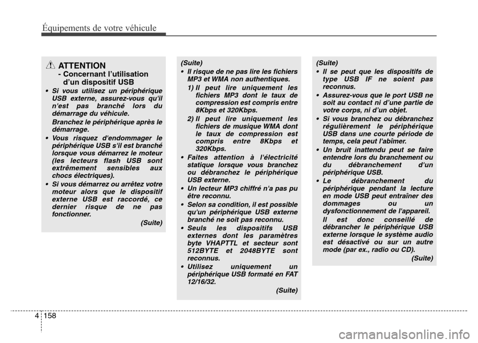Hyundai Accent 2013  Manuel du propriétaire (in French) Équipements de votre véhicule
158 4
ATTENTION
- Concernant l’utilisation
d’un dispositif USB
• Si vous utilisez un périphérique
USB externe, assurez-vous quil
nest pas branché lors du
dé
