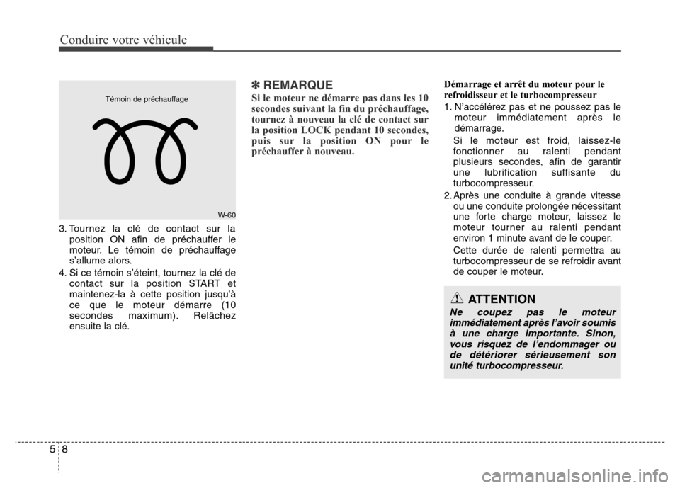 Hyundai Accent 2013 Manuel du propriétaire (in French) Conduire votre véhicule
8 5
3. Tournez la clé de contact sur la
position ON afin de préchauffer le
moteur. Le témoin de préchauffage
s’allume alors.
4. Si ce témoin s’éteint, tournez la clà Hyundai Accent 2013 Manuel du propriétaire (in French) Conduire votre véhicule
8 5
3. Tournez la clé de contact sur la
position ON afin de préchauffer le
moteur. Le témoin de préchauffage
s’allume alors.
4. Si ce témoin s’éteint, tournez la clÃ