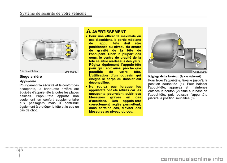 Hyundai Accent 2013  Manuel du propriétaire (in French) Système de sécurité de votre véhicule
8 3
Siège arrière
Appui-tête
Pour garantir la sécurité et le confort des
occupants, la banquette arrière est
équipée dappuie-tête à toutes les plac
