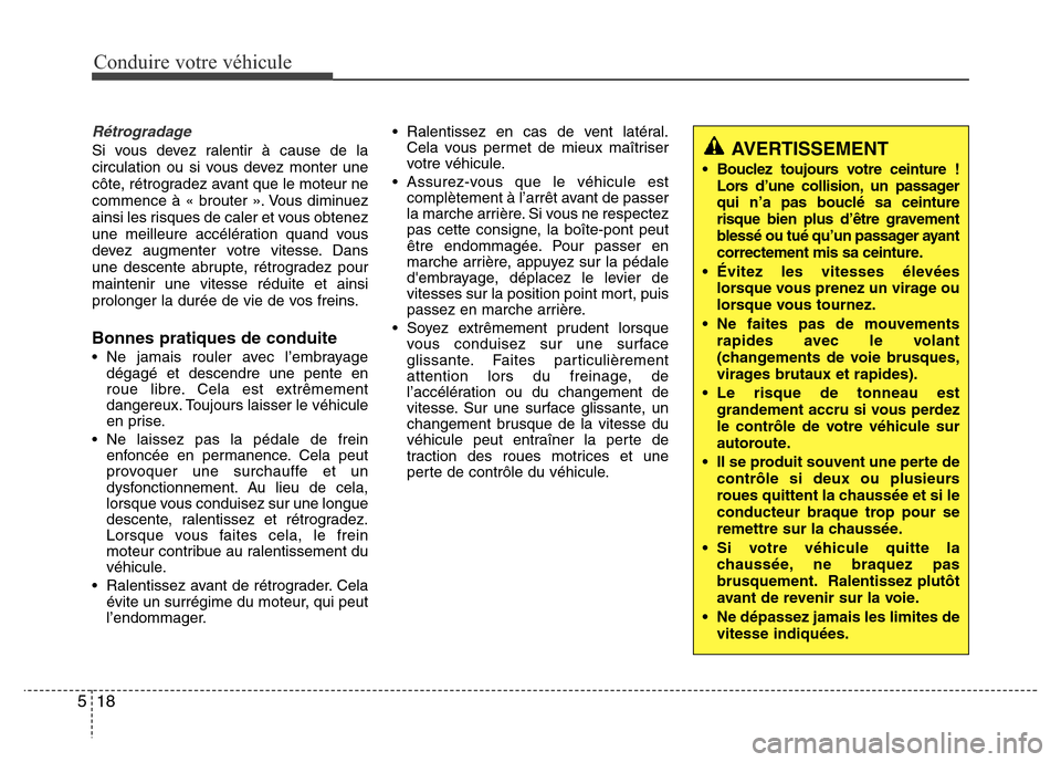 Hyundai Accent 2013  Manuel du propriétaire (in French) Conduire votre véhicule
18 5
Rétrogradage
Si vous devez ralentir à cause de la
circulation ou si vous devez monter une
côte, rétrogradez avant que le moteur ne
commence à « brouter ». Vous dim