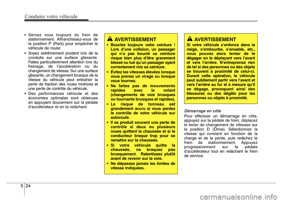 Hyundai Accent 2013  Manuel du propriétaire (in French) Conduire votre véhicule
24 5
• Servez vous toujours du frein de
stationnement. Affranchissez-vous de
la position P (Park) pour empêcher le
véhicule de rouler.
• Soyez extrêmement prudent lors 