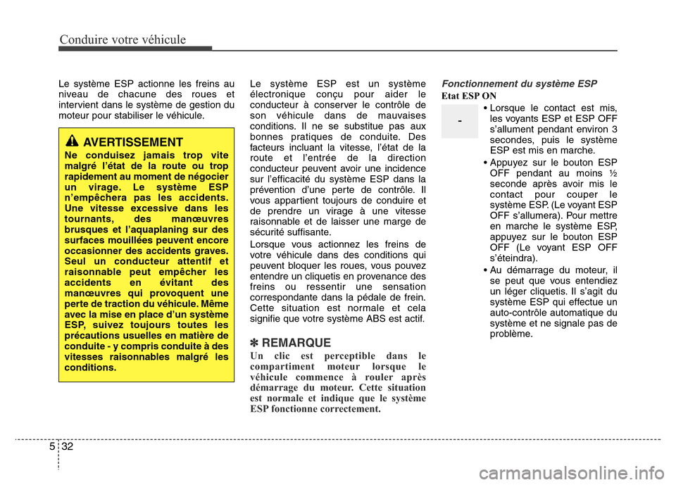 Hyundai Accent 2013  Manuel du propriétaire (in French) Conduire votre véhicule
32 5
Le système ESP actionne les freins au
niveau de chacune des roues et
intervient dans le système de gestion du
moteur pour stabiliser le véhicule.Le système ESP est un