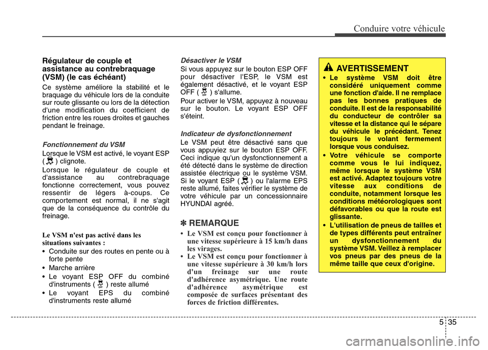 Hyundai Accent 2013  Manuel du propriétaire (in French) 535
Conduire votre véhicule
Régulateur de couple et
assistance au contrebraquage
(VSM) (le cas échéant)
Ce système améliore la stabilité et le
braquage du véhicule lors de la conduite
sur rout