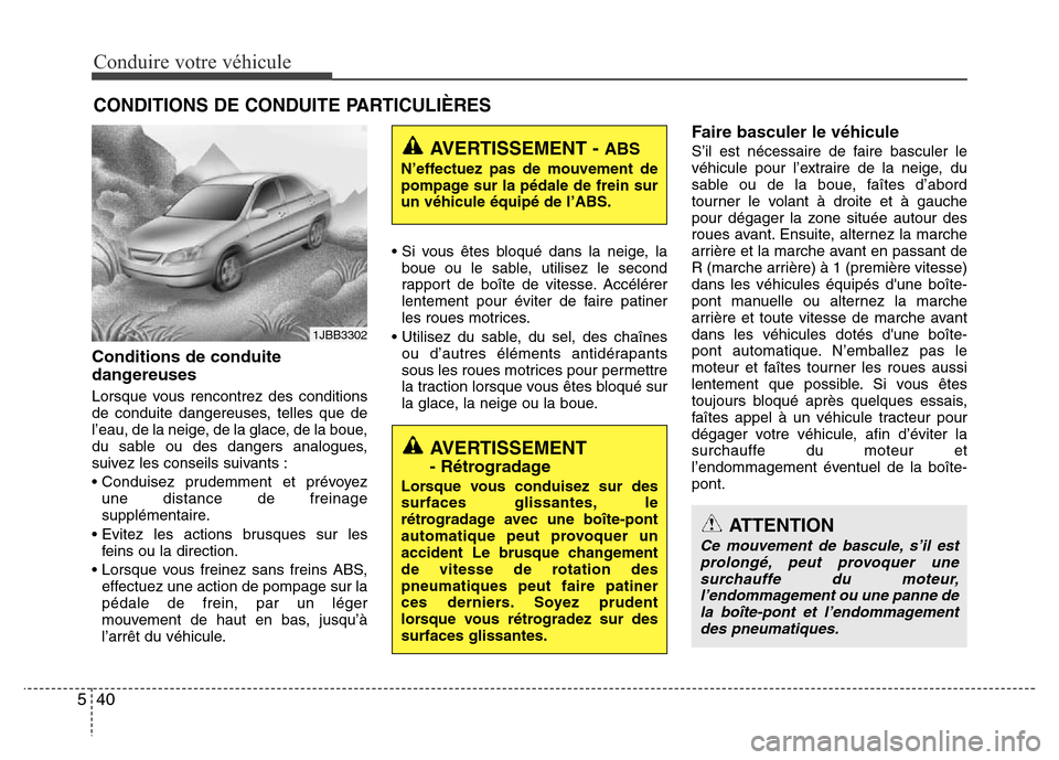 Hyundai Accent 2013  Manuel du propriétaire (in French) Conduire votre véhicule
40 5
CONDITIONS DE CONDUITE PARTICULIÈRES
Conditions de conduite
dangereuses
Lorsque vous rencontrez des conditions
de conduite dangereuses, telles que de
l’eau, de la neig