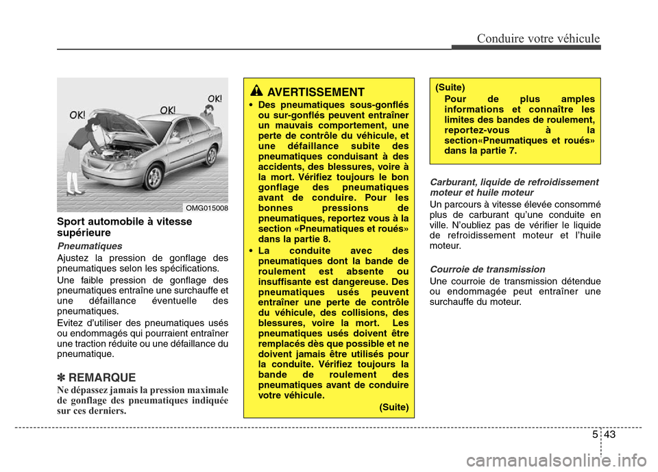 Hyundai Accent 2013  Manuel du propriétaire (in French) 543
Conduire votre véhicule
Sport automobile à vitesse
supérieure
Pneumatiques
Ajustez la pression de gonflage des
pneumatiques selon les spécifications.
Une faible pression de gonflage des
pneuma