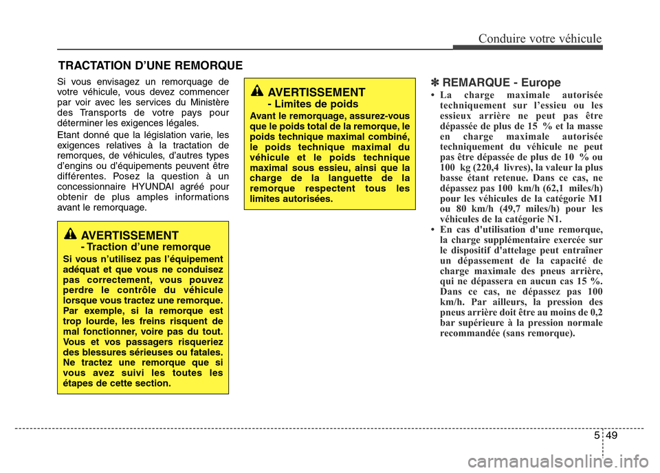 Hyundai Accent 2013  Manuel du propriétaire (in French) 549
Conduire votre véhicule
Si vous envisagez un remorquage de
votre véhicule, vous devez commencer
par voir avec les services du Ministère
des Transports de votre pays pour
déterminer les exigenc