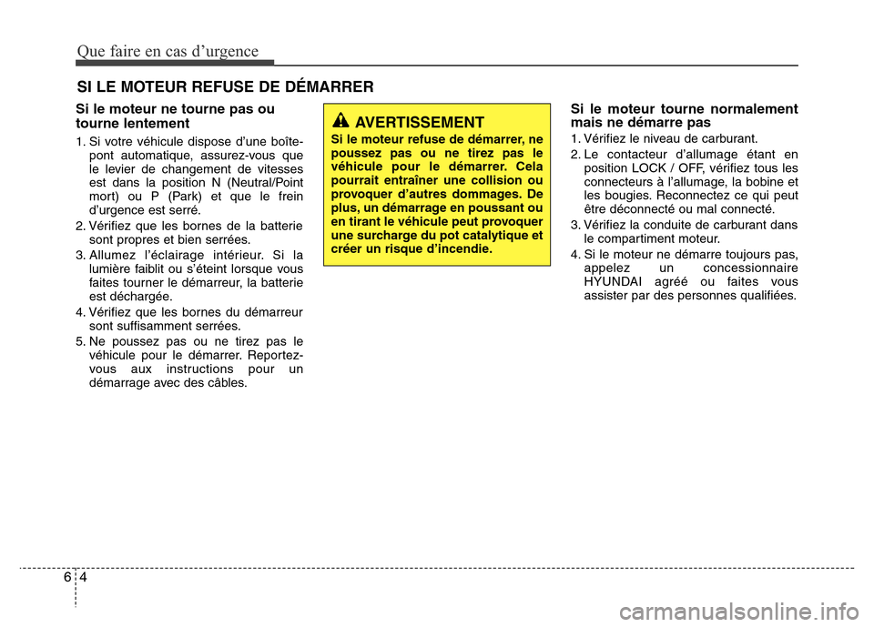 Hyundai Accent 2013 Manuel du propriétaire (in French) Que faire en cas d’urgence
4 6
Si le moteur ne tourne pas ou
tourne lentement
1. Si votre véhicule dispose d’une boîte-
pont automatique, assurez-vous que
le levier de changement de vitesses
est Hyundai Accent 2013 Manuel du propriétaire (in French) Que faire en cas d’urgence
4 6
Si le moteur ne tourne pas ou
tourne lentement
1. Si votre véhicule dispose d’une boîte-
pont automatique, assurez-vous que
le levier de changement de vitesses
est