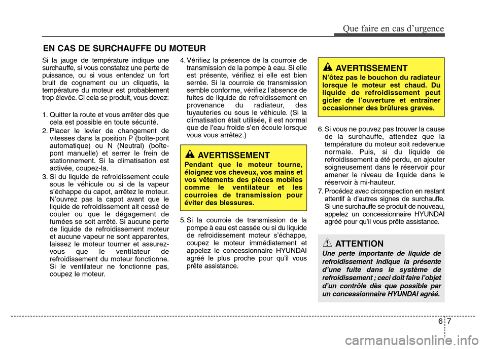 Hyundai Accent 2013  Manuel du propriétaire (in French) 67
Que faire en cas d’urgence
EN CAS DE SURCHAUFFE DU MOTEUR
Si la jauge de température indique une
surchauffe, si vous constatez une perte de
puissance, ou si vous entendez un fort
bruit de cognem