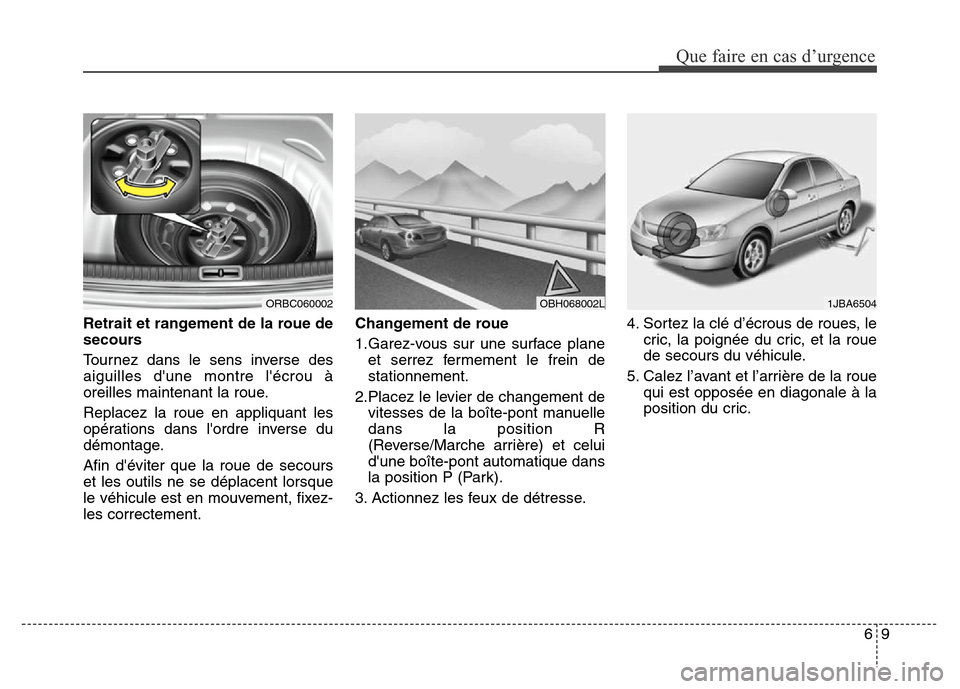 Hyundai Accent 2013 Manuel du propriétaire (in French) 69
Que faire en cas d’urgence
Retrait et rangement de la roue de
secours
Tournez dans le sens inverse des
aiguilles dune montre lécrou Ã
oreilles maintenant la roue.
Replacez la roue en appliqua Hyundai Accent 2013 Manuel du propriétaire (in French) 69
Que faire en cas d’urgence
Retrait et rangement de la roue de
secours
Tournez dans le sens inverse des
aiguilles dune montre lécrou Ã
oreilles maintenant la roue.
Replacez la roue en appliqua