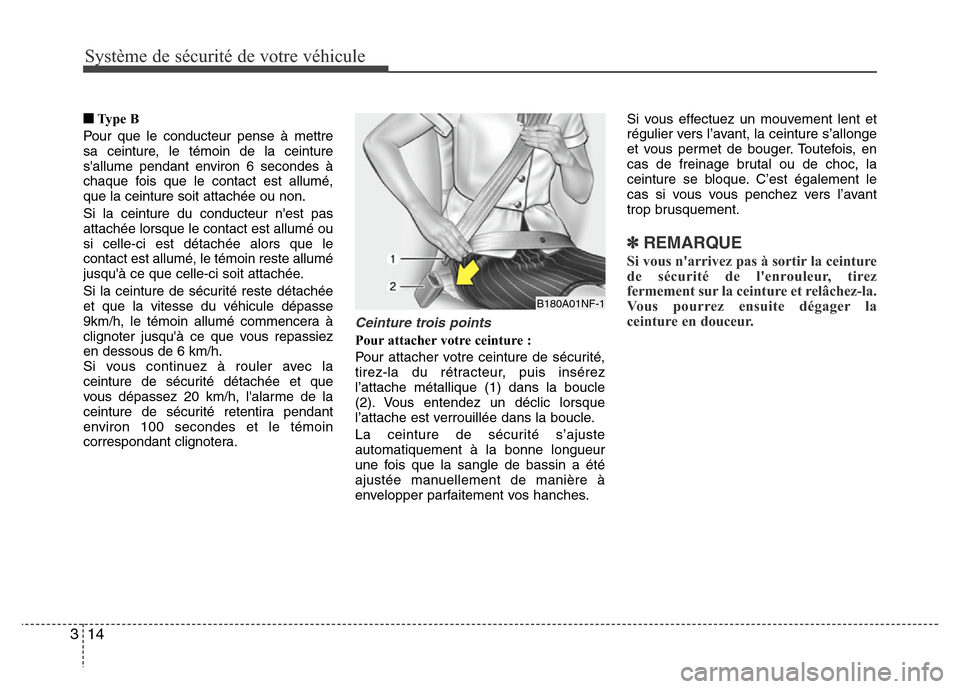 Hyundai Accent 2013 Manuel du propriétaire (in French) Système de sécurité de votre véhicule
14 3
â– Ty p e B
Pour que le conducteur pense à mettre
sa ceinture, le témoin de la ceinture
sallume pendant environ 6 secondes Ã
chaque fois que le con Hyundai Accent 2013 Manuel du propriétaire (in French) Système de sécurité de votre véhicule
14 3
â– Ty p e B
Pour que le conducteur pense à mettre
sa ceinture, le témoin de la ceinture
sallume pendant environ 6 secondes Ã
chaque fois que le con