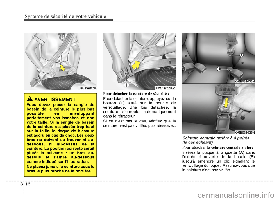 Hyundai Accent 2013 Manuel du propriétaire (in French) Système de sécurité de votre véhicule
16 3
Pour détacher la ceinture de sécurité :
Pour détacher la ceinture, appuyez sur le
bouton (1) situé sur la boucle de
verrouillage. Une fois détachà Hyundai Accent 2013 Manuel du propriétaire (in French) Système de sécurité de votre véhicule
16 3
Pour détacher la ceinture de sécurité :
Pour détacher la ceinture, appuyez sur le
bouton (1) situé sur la boucle de
verrouillage. Une fois détachÃ