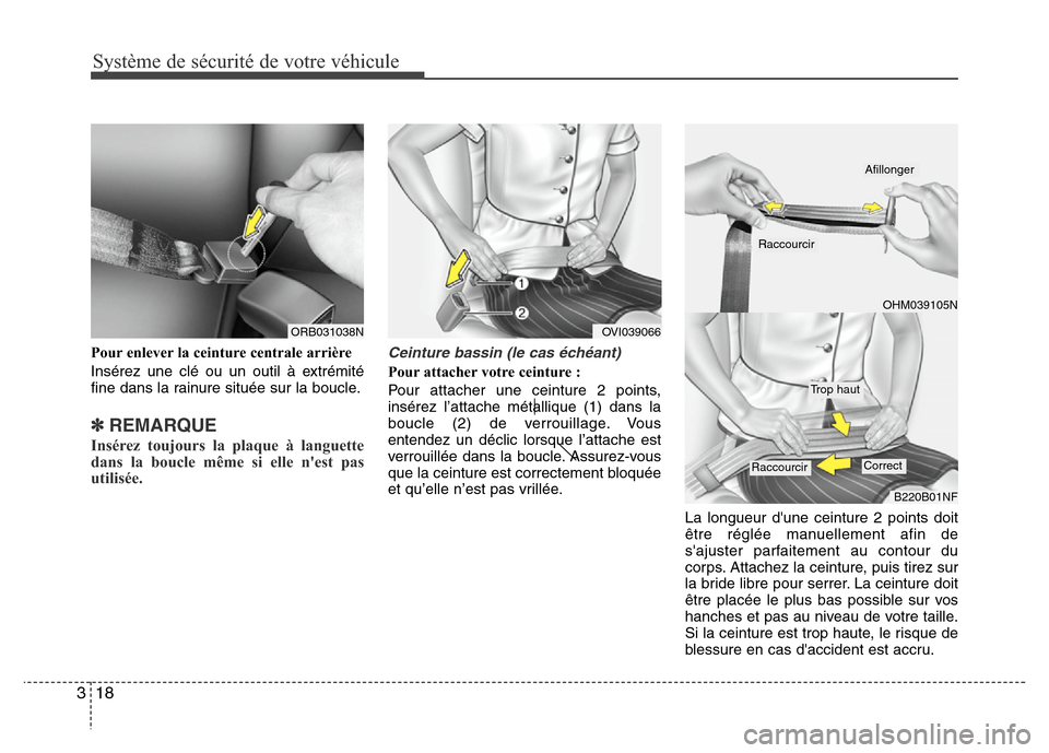 Hyundai Accent 2013 Manuel du propriétaire (in French) Système de sécurité de votre véhicule
18 3
Pour enlever la ceinture centrale arrière
Insérez une clé ou un outil à extrémité
fine dans la rainure située sur la boucle.
✽REMARQUE
Insérez Hyundai Accent 2013 Manuel du propriétaire (in French) Système de sécurité de votre véhicule
18 3
Pour enlever la ceinture centrale arrière
Insérez une clé ou un outil à extrémité
fine dans la rainure située sur la boucle.
✽REMARQUE
Insérez