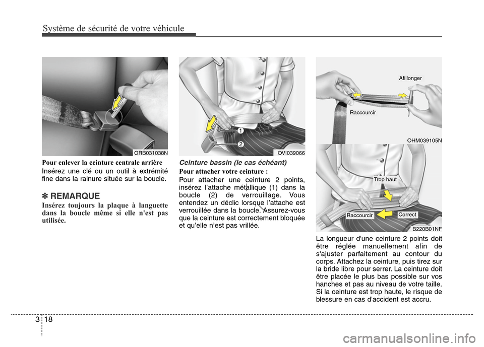 Hyundai Accent 2013  Manuel du propriétaire (in French) Système de sécurité de votre véhicule 
18 3
Pour enlever la ceinture centrale arrière
Insérez une clé ou un outil à extrémité
fine dans la rainure située sur la boucle.
✽REMARQUE
Insérez