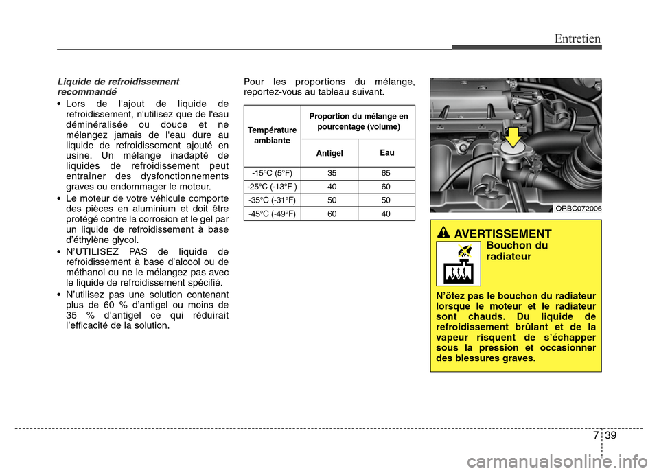 Hyundai Accent 2013  Manuel du propriétaire (in French) 739
Entretien
Liquide de refroidissement
recommandé
• Lors de lajout de liquide de
refroidissement, nutilisez que de leau
déminéralisée ou douce et ne
mélangez jamais de leau dure au
liquid