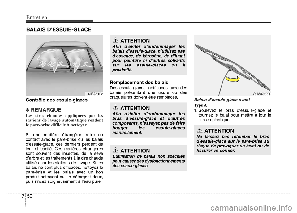 Hyundai Accent 2013  Manuel du propriétaire (in French) Entretien
50 7
BALAIS D’ESSUIE-GLACE
Contrôle des essuie-glaces
✽REMARQUE
Les cires chaudes appliquées par les
stations de lavage automatique rendent
le pare-brise difficile à nettoyer.    
Si 