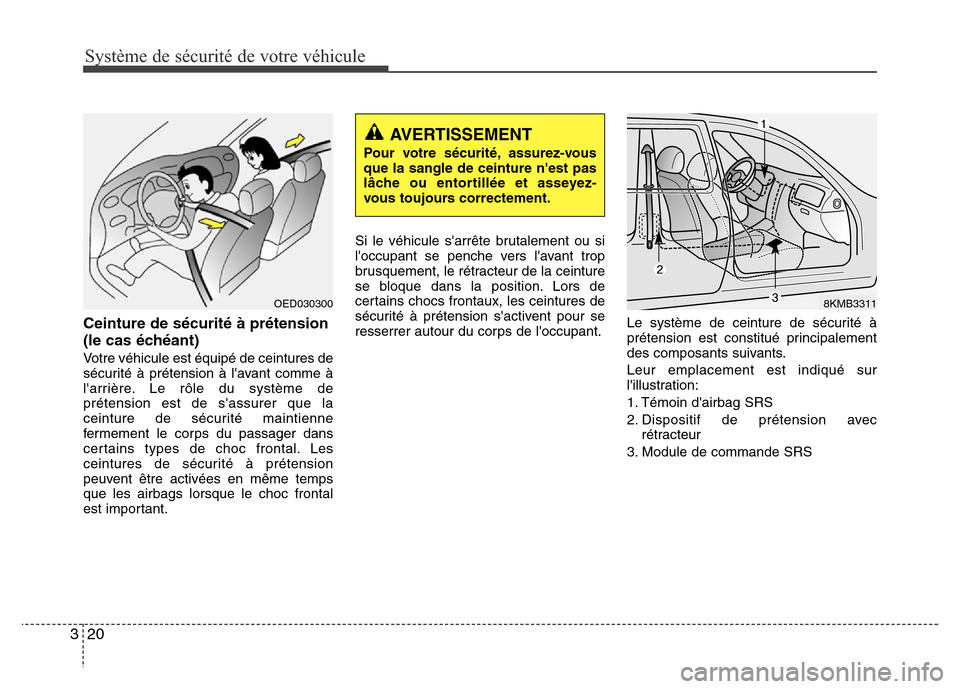 Hyundai Accent 2013  Manuel du propriétaire (in French) Système de sécurité de votre véhicule 
20 3
Ceinture de sécurité à prétension
(le cas échéant)
Votre véhicule est équipé de ceintures de
sécurité à prétension à lavant comme à
lar